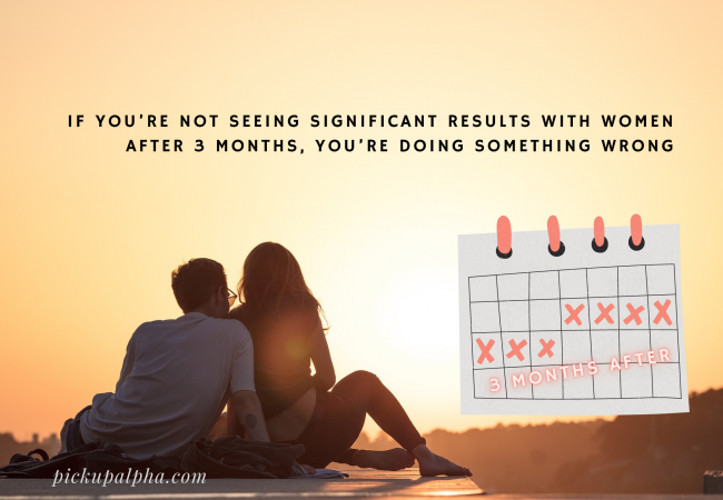 If You’re Not Seeing Significant Results With Women After 3 Months, You’re Doing Something Wrong